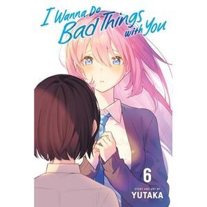 I Wanna Do Bad Things with You, Vol. 6 -- Yutaka
